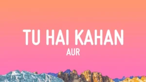 Tu Hai Kahan By AUR Song Download MP3 - Pagalworld Free 320kbps